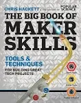 The Big Book of Maker Skills [Popular Science]: Tools &amp; Techniques for Building 