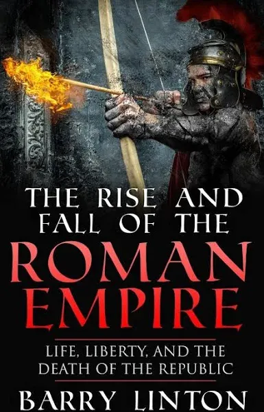 The Rise And Fall Of The Roman Empire: Life, Liberty, And The Death Of The Republic