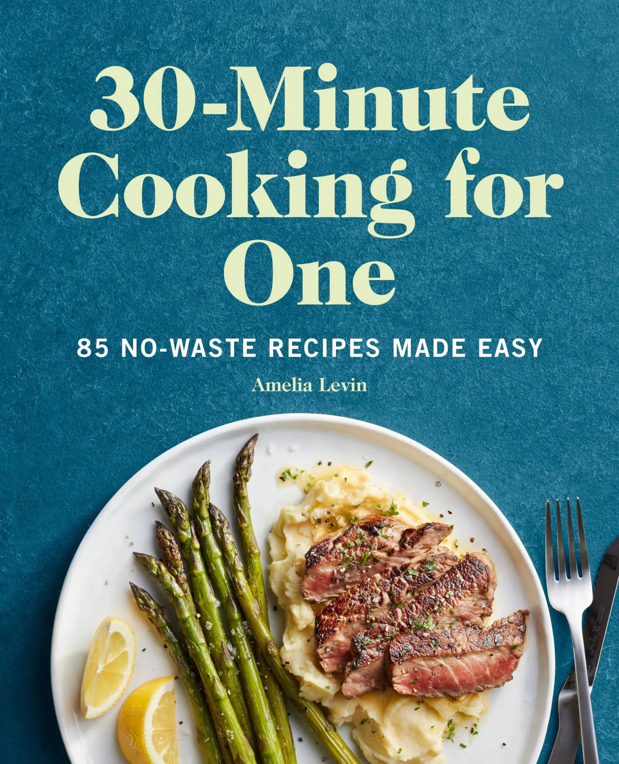 30-Minute Cooking for One: 85 No-Waste Recipes Made Easy