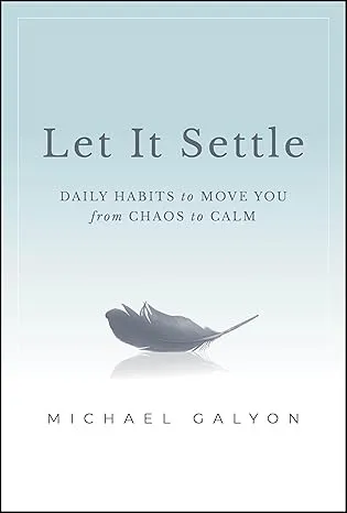 Let It Settle: Daily Habits to Move You From Chaos to Calm