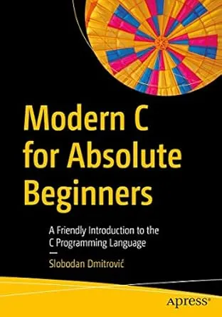 Modern C for Absolute Beginners: A Friendly Introduction to the C Programming ...