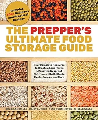 The Prepper's Ultimate Food Storage Guide: Your Complete Resource to Create a Long-Term, Live-Saving Supply of Nutritious, Shelf-Stable Meals, Snacks, and More