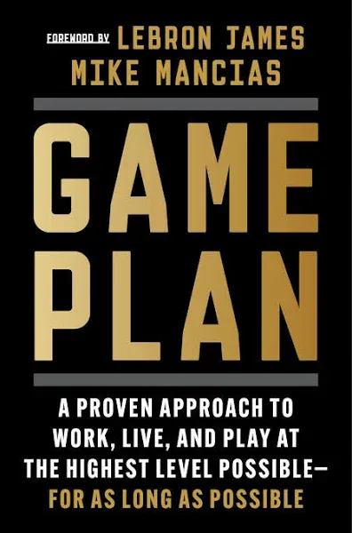 Game Plan: A Proven Approach to Work, Live, and Play at the Highest Level Pos...