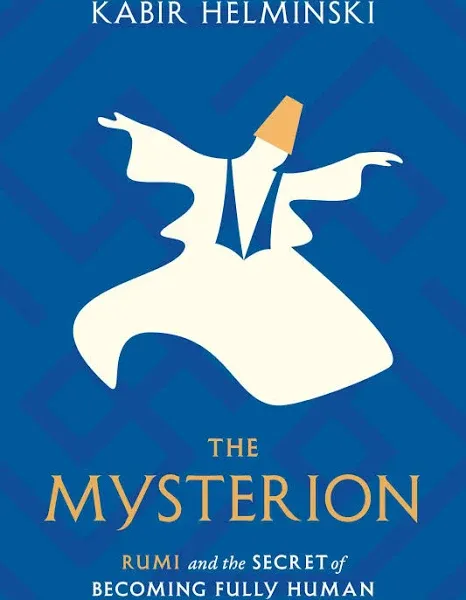 The Mysterion: Rumi and the Secret of Becoming Fully Human