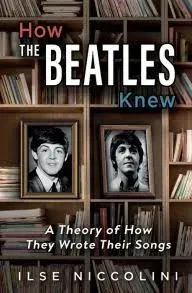 How the Beatles Knew: A Theory of how They Wrote Their Songs