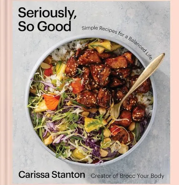 Seriously, So Good: Simple Recipes for a Balanced Life (A Cookbook)