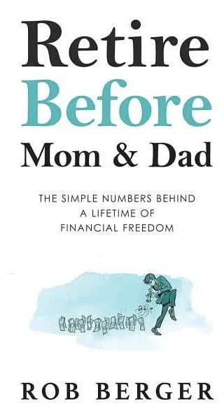 Retire Before Mom and Dad: The Simple Numbers Behind A Lifetime of Financial Freedom