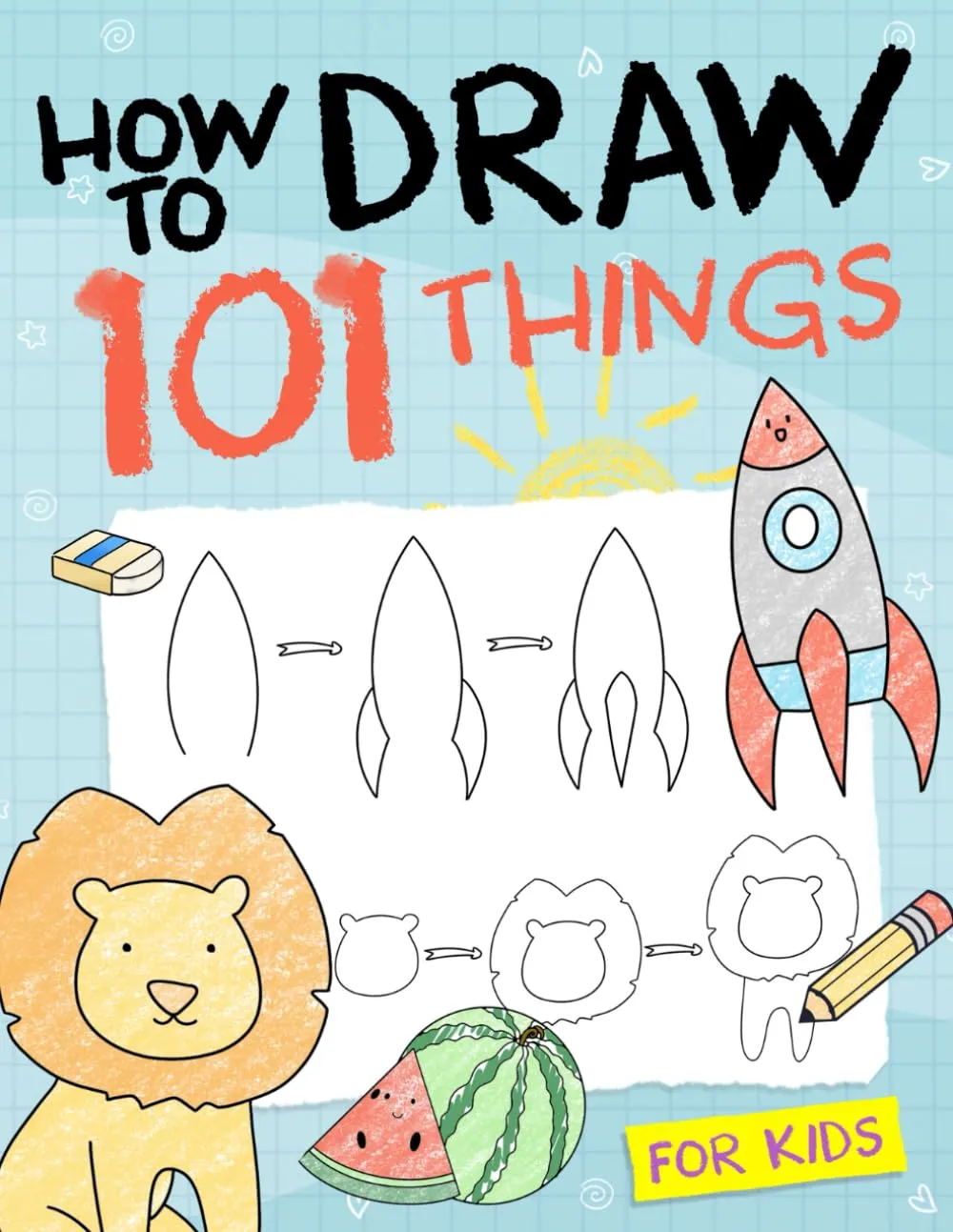 How To Draw 101 Things For Kids: Simple And Easy Drawing Book With Animals, Plants, Sports, Foods,.Everythings