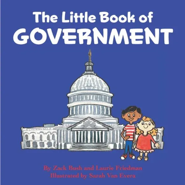 The Little Book of Government: (Children's Book about Government, Introduction to Government and How It Works, Children, Kids Ages 3 10, Preschool, Kindergarten, First Grade)