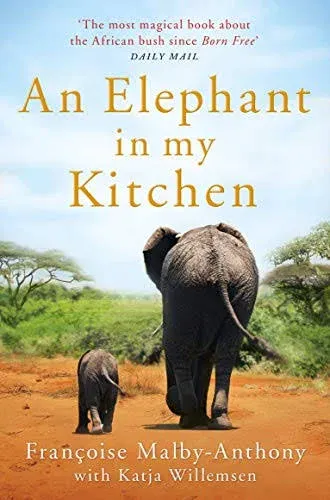 An Elephant in My Kitchen: What the Herd Taught Me About Love, Courage and Survival