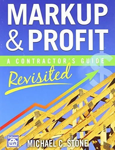 Markup &amp; Profit  : A Contractor&#039;s Guide, Revisited by Michael C. Stone