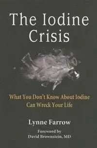 The Iodine Crisis: What You Don&#039;t know About Iodine Can Wreck Your Life: New