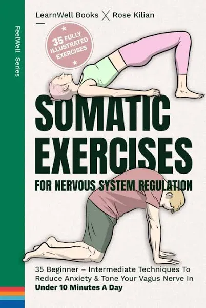 Somatic Exercises For Nervous System Regulation: 35 Beginner - Intermediate Techniques To Reduce Anxiety & Tone Your Vagus Nerve In Under 10 Minutes A