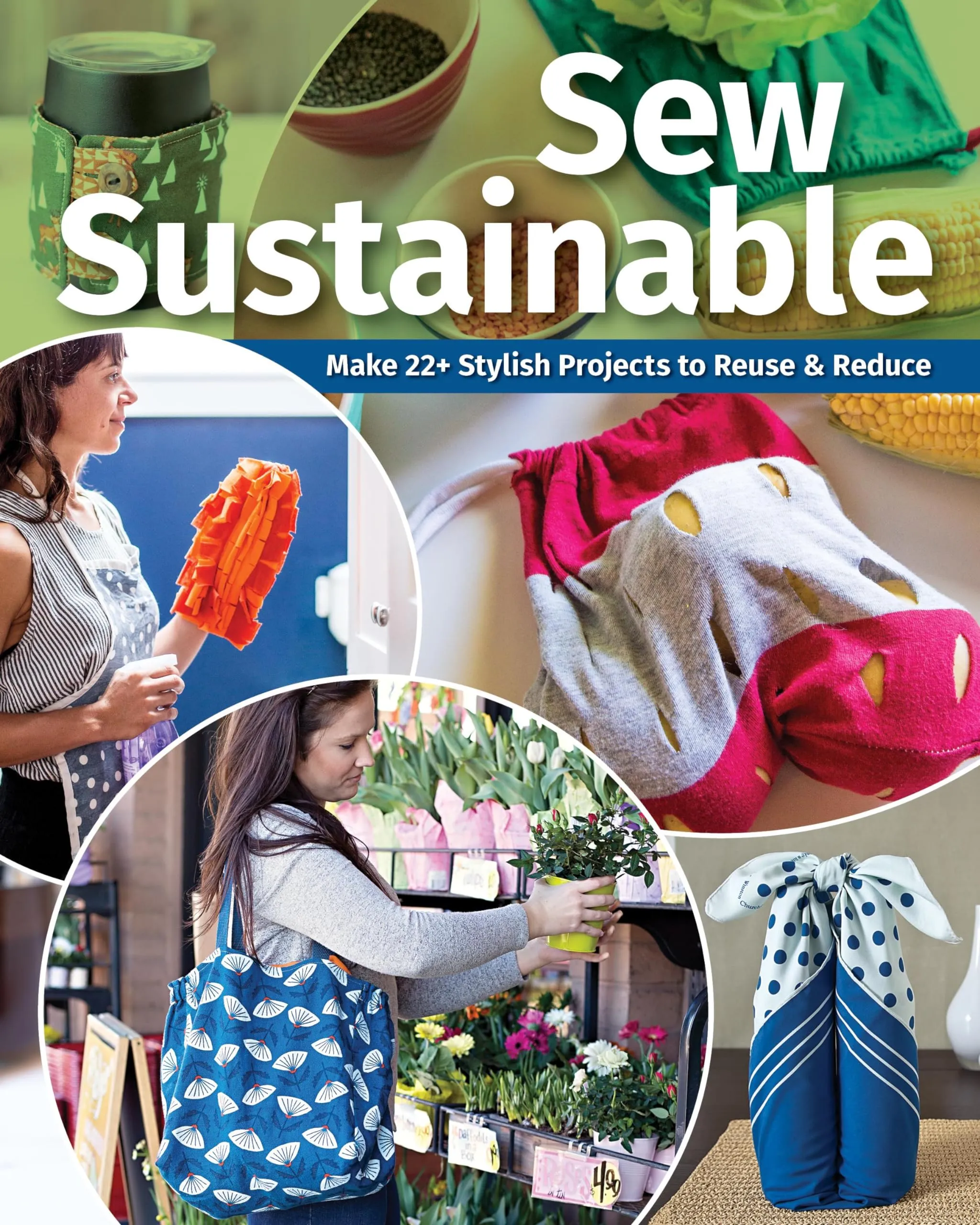 Sew Sustainable: Make 22+ Stylish Projects to Reuse & Reduce