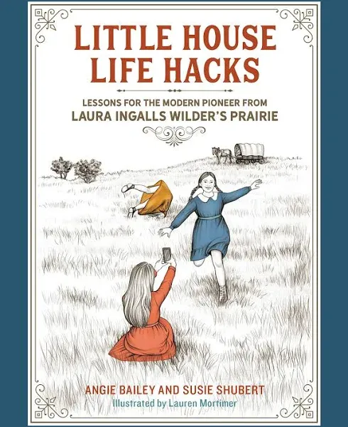 Little House Life Hacks: Lessons for the Modern Pioneer from Laura Ingalls Wilder's Prairie