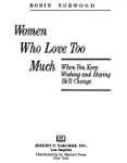 Women who Love Too Much: When You Keep Wishing and Hoping He'll Change [Book]