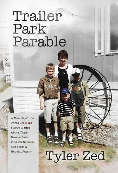 Trailer Park Parable: A Memoir of How Three Brothers Strove to Rise Above Their Broken Past, Find Forgiveness, and Forge a Hopeful Future