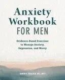 Anxiety Workbook for Men: Evidence-Based Exercises to Manage Anxiety, Depression, and Worry