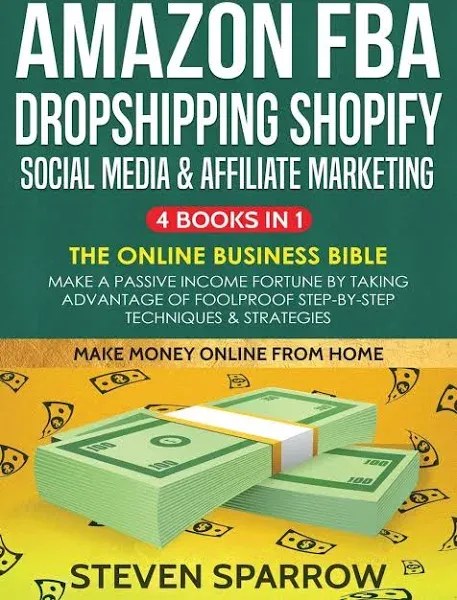 Amazon FBA, Dropshipping, Shopify, Social Media & Affiliate Marketing: Make a Passive Income Fortune by Taking Advantage of Foolproof Step-by-step Techniques & Strategies : Make a Passive Income Fortune by Taking Advantage of Foolproof Step-by-step Techn [Book]