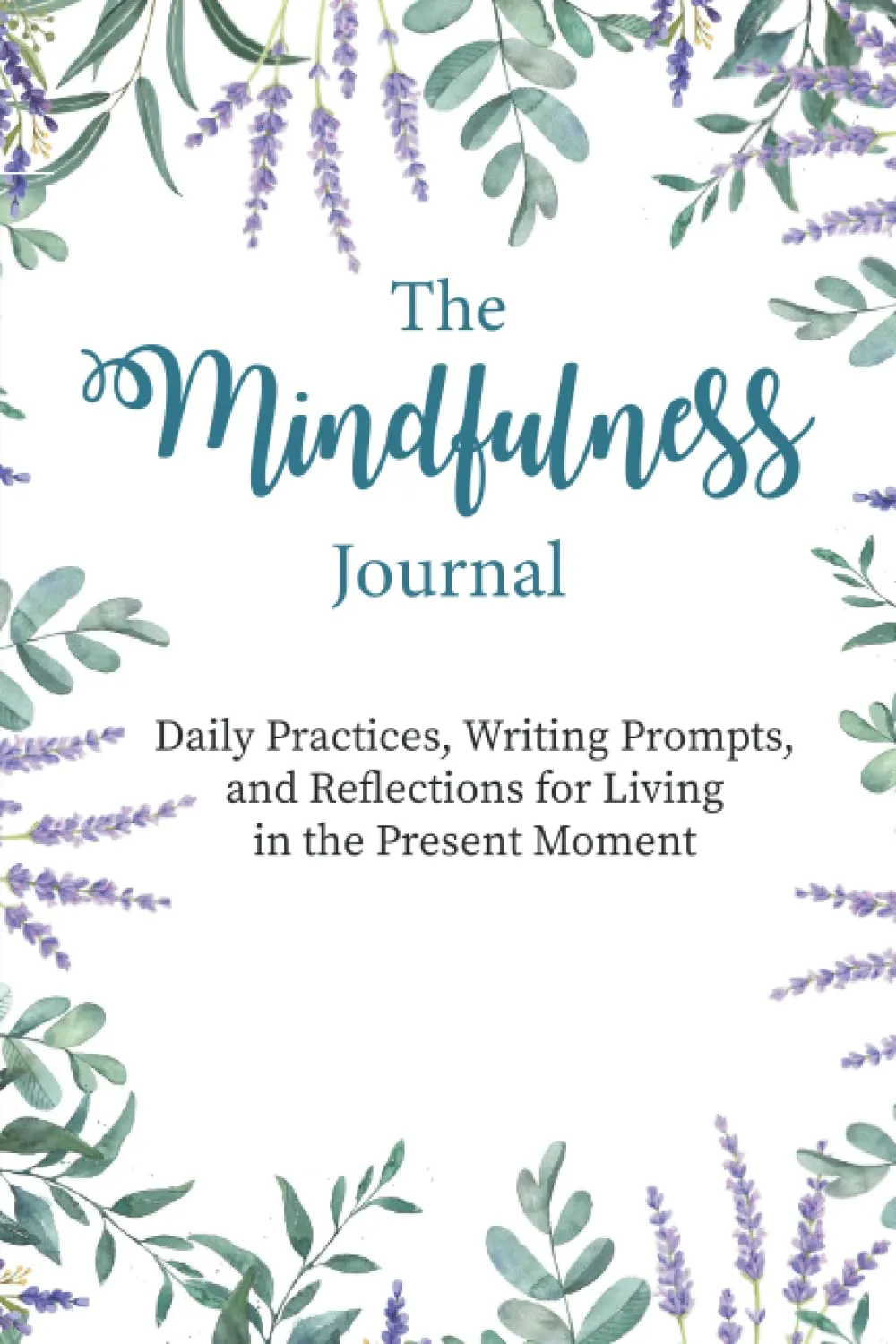 The Mindfulness Journal Daily Practices Writing Prompts and Reflections for Living in The Present Moment