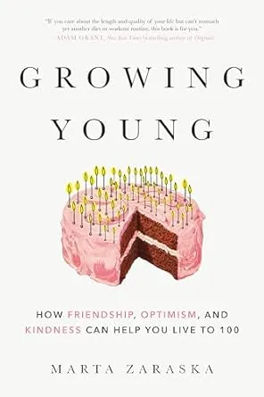 Growing Young: How Friendship, Optimism, and Kindness Can Help You Live to 100