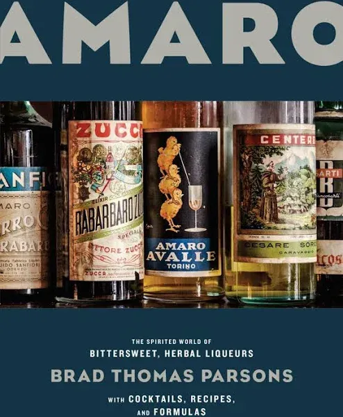 Amaro: The Spirited World of Bittersweet, Herbal Liqueurs, with Cocktails, Recipes, and Formulas