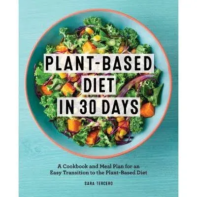 Plant-Based Diet in 30 Days: A Cookbook and Meal Plan for an Easy Transition to the Plant Based Diet [Book]