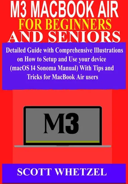 Independently Published M3 Macbook Air for Beginners and Seniors: Detailed Guide with Comprehensive Illustrations on How to Setup and Use Your Device (macOS 14 Sonoma Manual) With Tips and Tricks for MacBook Air Users