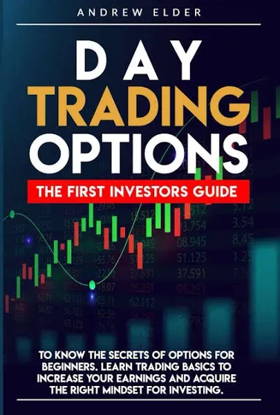 Day Trading Options: The First Investors Guide to Know the Secrets of Options for Beginners. Learn Trading Basics to Increase Your Earnings and Acquire the Right Mindset for Investing.