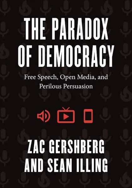 The Paradox of Democracy: Free Speech, Open Media, and Perilous Persuasion