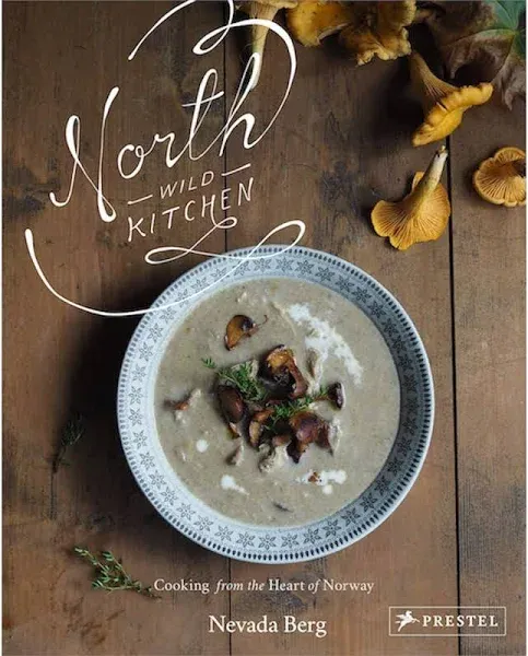 North Wild Kitchen: Home Cooking from the Heart of Norway [Book]