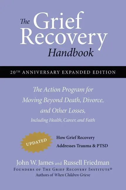 The Grief Recovery Handbook, 20th Anniversary Expanded Edition: The Action Program for Moving Beyond Death, Divorce, and Other Losses Including Health, Career, and Faith [Book]