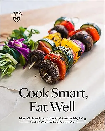 Cook Smart, Eat Well: Mayo Clinic Recipes and Strategies for Healthy Living [Book]