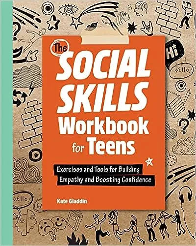 The Social Skills Workbook for Teens: Exercises and Tools for Building Empathy and Boosting Confidence