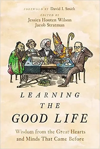 Learning the Good Life: Wisdom from the Great Hearts and Minds That Came Before