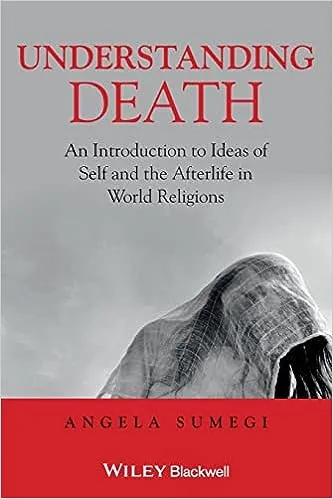 Understanding Death: An Introduction to Ideas of Self and the Afterlife in World Religions