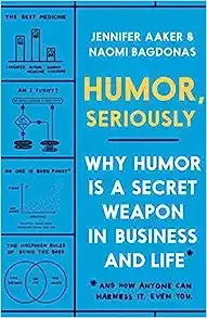 Humor, Seriously: Why Humor Is a Secret Weapon in Business and Life (And how anyone can harness it. Even you.)Humor, Seriously: Why Humor Is a Secret Weapon in Busine…