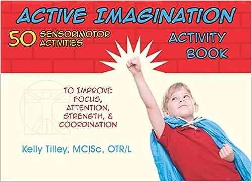 Active Imagination Activity Book: 50 Sensorimotor Activities by Kelly Tilley