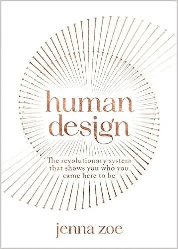 Human Design: The Revolutionary System That Shows You Who You Came Here to Be [Book]