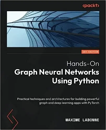 Hands-On Graph Neural Networks using Python: Practical techniques and architectures for building powerful graph and deep learning apps with PyTorch