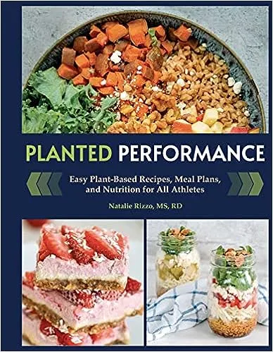 Planted Performance: Easy Plant-Based Recipes, Meal Plans, and Nutrition for All Athletes