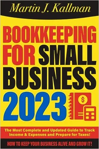 Bookkeeping for Small Business: The Most Complete and Updated Guide with Tips and Tricks to Track Income & Expenses and Prepare for Taxes [Book]