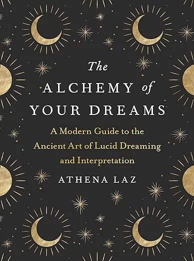 The Alchemy of Your Dreams: A Modern Guide to the Ancient Art of Lucid Dreaming and Interpretation 