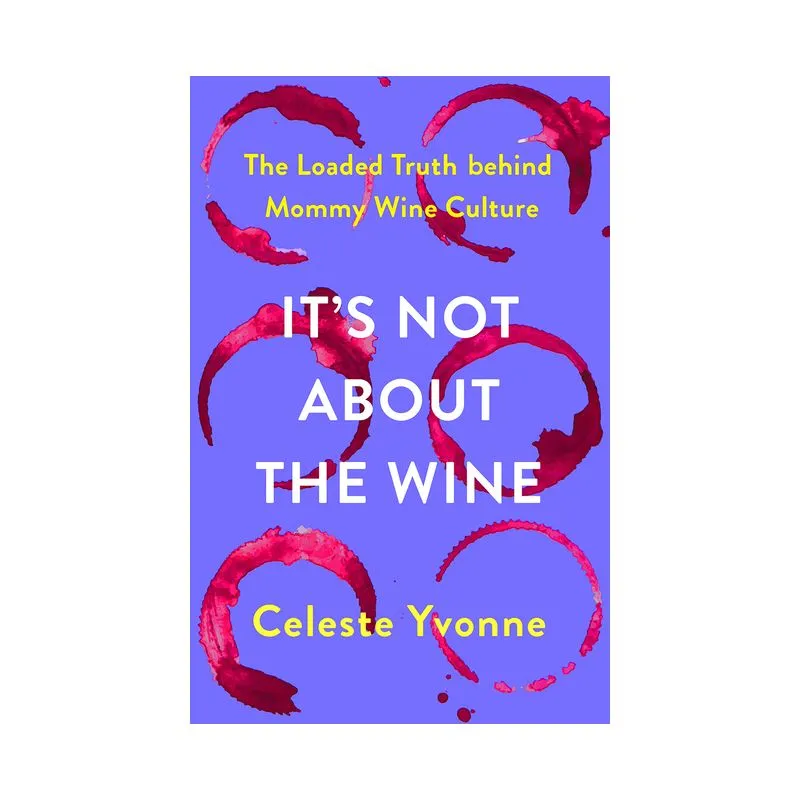 It's Not about the Wine: The Loaded Truth Behind Mommy Wine Culture [Book]