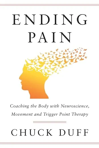 Ending Pain: Coaching the Body with Neuroscience, Movement and Trigger Point Therapy