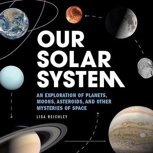 Our Solar System: An Exploration of Planets, Moons, Asteroids, and Other Mysteries of Space