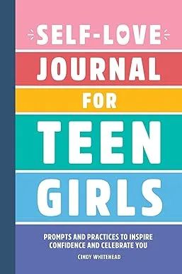 Self-Love Journal for Teen Girls: Prompts and Practices to Inspire Confidence and Celebrate You [Book]