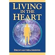 Living in the Heart: How to Enter Into the Sacred Space Withing the Heart : with Two Chapters on the Relationship Between the Heart and Th Mer-Ka-Ba [Book]