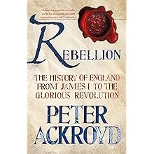 Rebellion: The History of England from James I to the Glorious Revolution [Book]