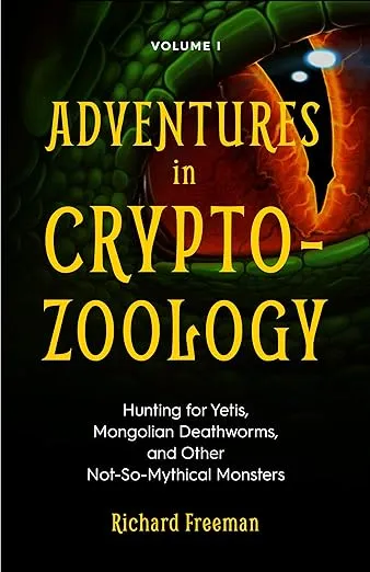 Adventures in Cryptozoology: Hunting for Yetis, Mongolian Deathworms and Other Not-So-Mythical Monsters (Almanac of Mythological Creatures, Cryptozoology Book, Cryptid, Big Foot): 1